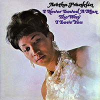 aretha-franklin–I-never-loved-a-man-the-way-I-love-you